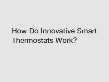 How Do Innovative Smart Thermostats Work?