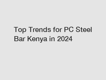 Top Trends for PC Steel Bar Kenya in 2024