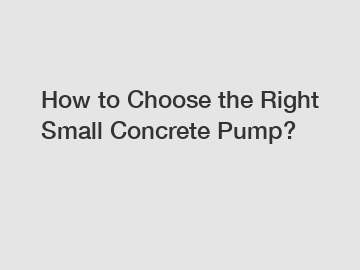 How to Choose the Right Small Concrete Pump?
