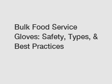 Bulk Food Service Gloves: Safety, Types, & Best Practices