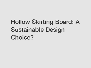 Hollow Skirting Board: A Sustainable Design Choice?