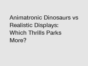 Animatronic Dinosaurs vs Realistic Displays: Which Thrills Parks More?