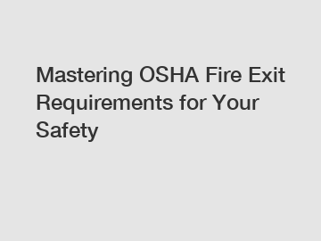 Mastering OSHA Fire Exit Requirements for Your Safety