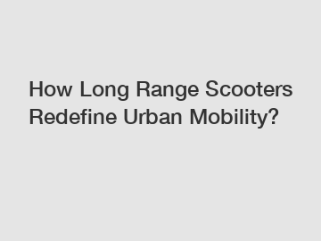 How Long Range Scooters Redefine Urban Mobility?
