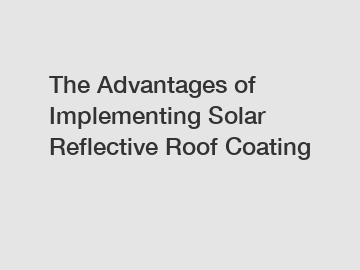 The Advantages of Implementing Solar Reflective Roof Coating