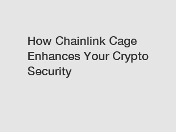 How Chainlink Cage Enhances Your Crypto Security