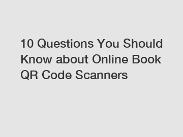 10 Questions You Should Know about Online Book QR Code Scanners