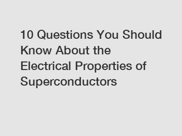 10 Questions You Should Know About the Electrical Properties of Superconductors