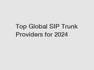 Top Global SIP Trunk Providers for 2024