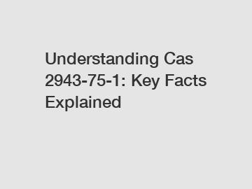 Understanding Cas 2943-75-1: Key Facts Explained