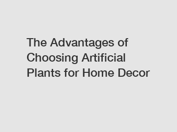 The Advantages of Choosing Artificial Plants for Home Decor