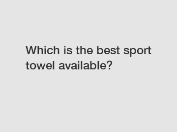 Which is the best sport towel available?