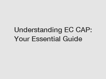 Understanding EC CAP: Your Essential Guide