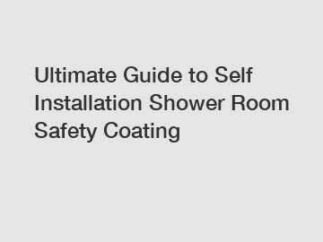 Ultimate Guide to Self Installation Shower Room Safety Coating