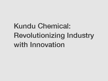 Kundu Chemical: Revolutionizing Industry with Innovation