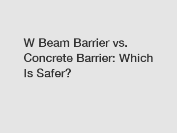 W Beam Barrier vs. Concrete Barrier: Which Is Safer?