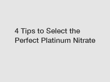 4 Tips to Select the Perfect Platinum Nitrate