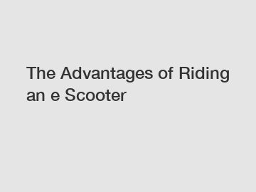 The Advantages of Riding an e Scooter