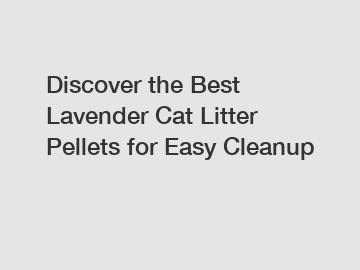 Discover the Best Lavender Cat Litter Pellets for Easy Cleanup