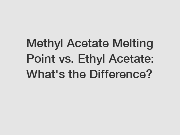 Methyl Acetate Melting Point vs. Ethyl Acetate: What's the Difference? Methyl Acetate Melting Point vs. Ethyl Acetate: What's the Difference?