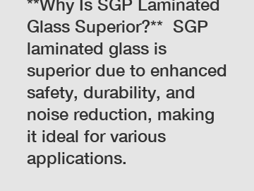 **Why Is SGP Laminated Glass Superior?**  SGP laminated glass is superior due to enhanced safety, durability, and noise reduction, making it ideal for various applications.