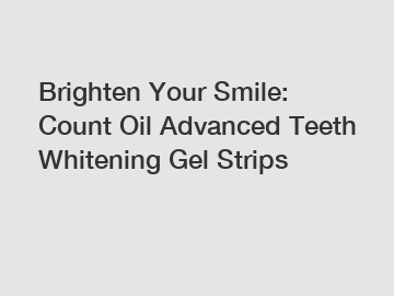 Brighten Your Smile: Count Oil Advanced Teeth Whitening Gel Strips