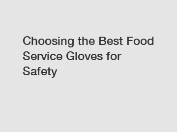 Choosing the Best Food Service Gloves for Safety