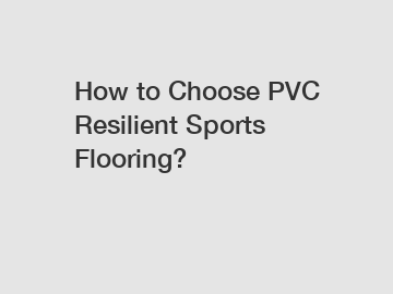 How to Choose PVC Resilient Sports Flooring?