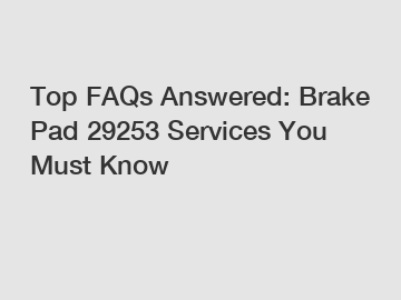 Top FAQs Answered: Brake Pad 29253 Services You Must Know