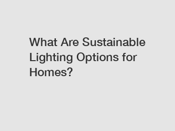 What Are Sustainable Lighting Options for Homes?