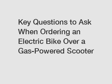 Key Questions to Ask When Ordering an Electric Bike Over a Gas-Powered Scooter