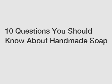 10 Questions You Should Know About Handmade Soap