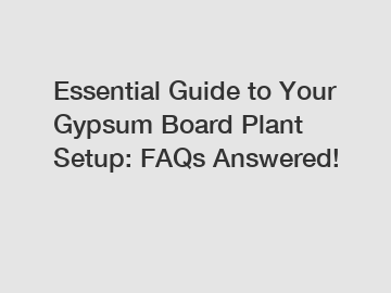 Essential Guide to Your Gypsum Board Plant Setup: FAQs Answered!