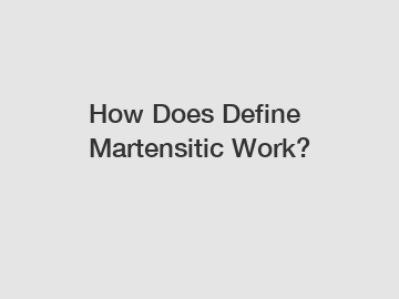 How Does Define Martensitic Work?