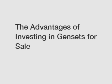 The Advantages of Investing in Gensets for Sale