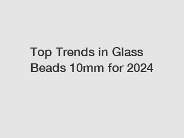 Top Trends in Glass Beads 10mm for 2024