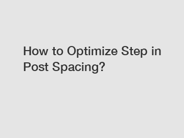 How to Optimize Step in Post Spacing?