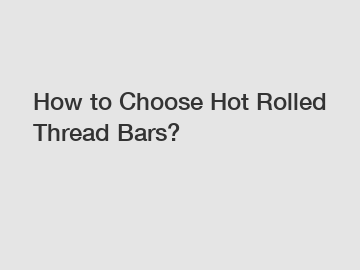 How to Choose Hot Rolled Thread Bars?