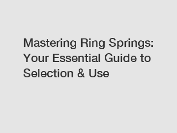 Mastering Ring Springs: Your Essential Guide to Selection & Use