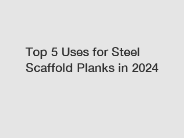 Top 5 Uses for Steel Scaffold Planks in 2024