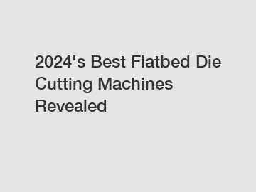 2024's Best Flatbed Die Cutting Machines Revealed