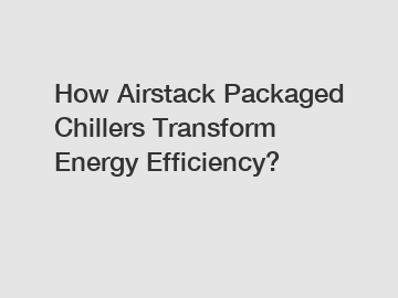 How Airstack Packaged Chillers Transform Energy Efficiency?