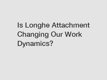Is Longhe Attachment Changing Our Work Dynamics?