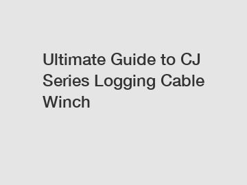 Ultimate Guide to CJ Series Logging Cable Winch