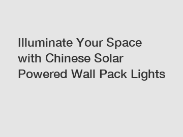 Illuminate Your Space with Chinese Solar Powered Wall Pack Lights