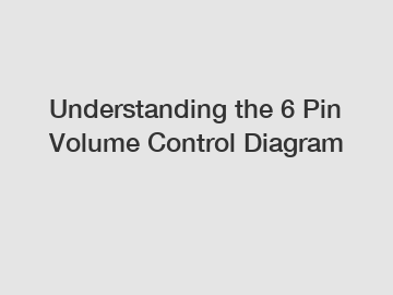 Understanding the 6 Pin Volume Control Diagram