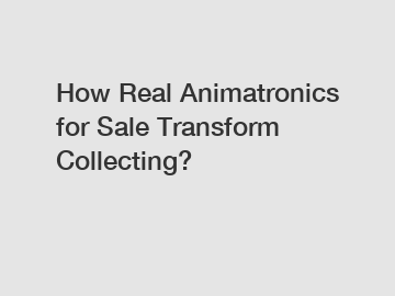How Real Animatronics for Sale Transform Collecting?