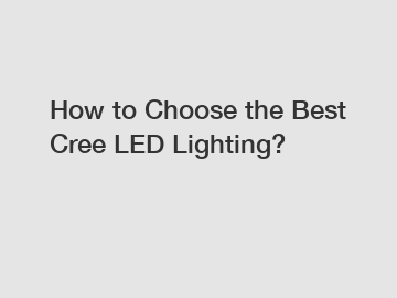 How to Choose the Best Cree LED Lighting?