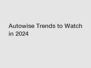 Autowise Trends to Watch in 2024