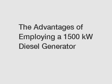 The Advantages of Employing a 1500 kW Diesel Generator